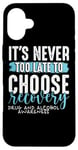 iPhone 16 Plus Never Too Late Choose Recovery Drug Alcohol Awareness Case