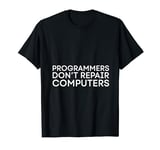 Programmers Don't Repair Computers Tech Myth T-Shirt