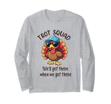 Trot Squad We'll Get There When We Get There, Thanksgiving Long Sleeve T-Shirt