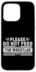 iPhone 15 Pro Max Please Do Not Feed the Wrestler - Bold Wrestling Graphic Case