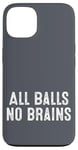 iPhone 13 Funny Adult Humor Shirt All Balls No Brains Case