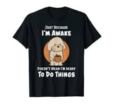 Funny Just Because I’m Awake Cute Doodle Dog with Coffee T-Shirt