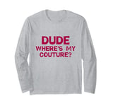 Dude Where's My Couture Sarcastic Funny Saying Long Sleeve T-Shirt