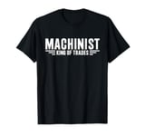 Machinist King Of Trades Funny Machinist T-Shirt