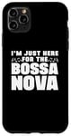 iPhone 11 Pro Max I'm Just Here For The Bossa Nova Samba Latin Music Jazz Case