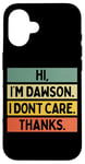 Coque pour iPhone 16 Hi I'm Dawson I Don't Care Thanks Funny Sarcasm Name Citation