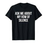 Ask Me About My Vow Of Silence T-Shirt