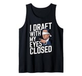 Fantasy Football I Draft With My Eyes Closed Tank Top