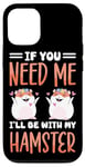 iPhone 12/12 Pro Cute Hamster If You Need Me I'll Be With My Hamster Case