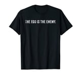 The Ego Is The Enemy T-Shirt