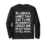 Be Careful What You Say To Me My Grandpas Crazy Funny Family Long Sleeve T-Shirt