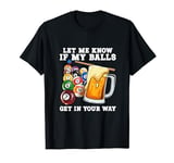 Let Me Know If My Balls Get In Your Way I Billiards Player T-Shirt