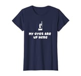 Womens My Eyes Are Up Here Humor T-Shirt for Women T-Shirt