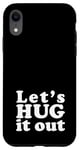 iPhone XR Let's HUG it out | A design that says Let's HUG it out Case