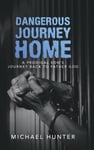 Dangerous Journey Home  A Prodigal Son&#039;s Journey Back to Father God