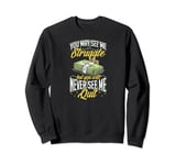 You May See Me Struggle But You Will Never See Me Quite Sweatshirt