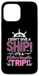 iPhone 13 Pro Max I Don't Give A Ship It's A Mother Daughter Trip Case