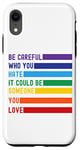 iPhone XR Be Careful Who You Hate It Could Be Someone You Love Case