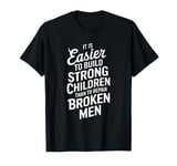 It is Easier to Build Strong Children T-Shirt