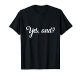 Yes, And? So What Sarcastic Song Lyrics Improv Improvisation T-Shirt