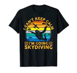 Skydiving Funny I cant keep calm Im going skydiving skydive T-Shirt