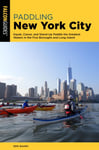 Paddling New York City  Kayak, Canoe, and StandUp Paddle the Greatest Waters in the Five Boroughs and Long Island