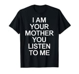 Funny Mom Power I Am Your Mother You Listen To Me Motherhood T-Shirt