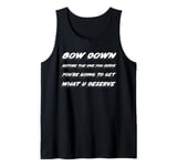 Bow down before the one you serve you're going to get what Tank Top