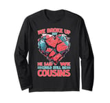 We Broke Up But He Said We Could Still Be Cousins -_ - Long Sleeve T-Shirt