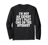 I’m Not An Expert But I Play One On The Internet Long Sleeve T-Shirt