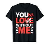 You're Lost Without Me Married Couple Life --- T-Shirt