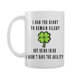 You Have The Right To Remain Silent, But I'm Irish -Gift Idea -Novelty Mug/Cup