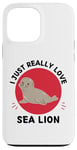 Coque pour iPhone 13 Pro Max Lion de mer Kawaii I Just Really Love Cute Sea Lion Lover