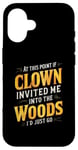 iPhone 16 At this point if clown invited me into the woods I'd just go Case