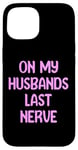 iPhone 15 On My Husbands Last Nerve Funny Tees, Mugs, Bags And Decor Case