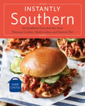 Instantly Southern  85 Southern Favorites for Your Pressure Cooker, Multicooker, and Instant Pot® : A Cookbook