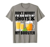 Dont worry I've had both my shots and My booster T-Shirt