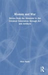 Women and War  Stories from the Amazons to the Greatest Generation through Art and Artifacts