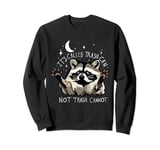 it's called trash can not trash cannot Raccoon Sweatshirt