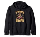 Carthage must be Destroyed but first Coffee Roman Empire Zip Hoodie