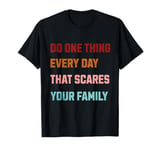 Do one thing every day that scares your family T-Shirt