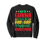 We're Gonna Have The Hap Hap Happiest Christmas Sweatshirt