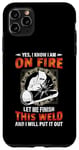 Coque pour iPhone 11 Pro Max Welder Yes I Know I Am On Fire Let Me Finish Welding Welders