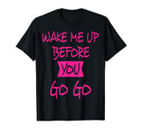 Wake me Up Before You Go Go T-shirt Pink Party T-Shirt