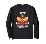 Funny Turkey WTF Where's The Football Thanksgiving Dinner Long Sleeve T-Shirt