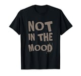 Not In The Mood Funny Not In The Mood Quotes T-Shirt