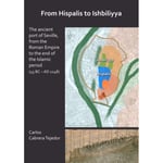 From Hispalis to Ishbiliyya: The Ancient Port of Seville, from the Roman Empire to the End of the Islamic Period (45 BC - AD 1248) (häftad, eng)