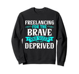 Freelancing For the Brave and Sleep Deprived Freelancer Sweatshirt