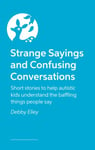 Strange Sayings and Confusing Conversations!  Short stories for autistic kids about the weird things people say