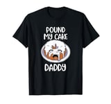 Pound My Cake Daddy Funny Daddy T-Shirt